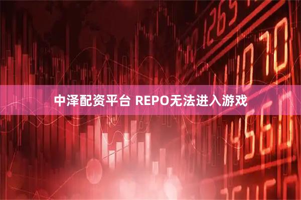 中泽配资平台 REPO无法进入游戏